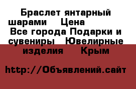 Браслет янтарный шарами  › Цена ­ 10 000 - Все города Подарки и сувениры » Ювелирные изделия   . Крым